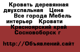 Кровать деревянная двухспальная › Цена ­ 5 000 - Все города Мебель, интерьер » Кровати   . Красноярский край,Сосновоборск г.